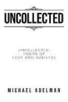 Libro in inglese Uncollected: Uncollected Poems of Love and Madness  - Michael Adelman