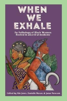 When We Exhale: An Anthology of Black Women: Rooted in ancestral medicine - cover