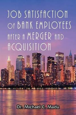 Job Satisfaction of Bank Employees after a Merger & Acquisition - Michael Madu - cover