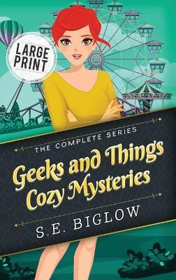 Geeks and Things Cozy Mysteries: The Complete Series Large Print - S E Biglow - cover