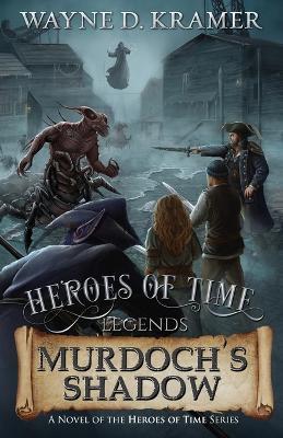 Heroes of Time Legends: Murdoch's Shadow - Wayne D Kramer - cover