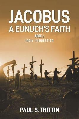 Jacobus A Eunuch's Faith: Book 2 India Connection - Paul Trittin - cover