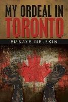 My Ordeal in Toronto - Embaye Melekin - cover