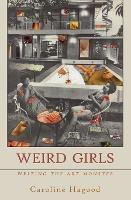 Weird Girls: Writing the Art Monster - Caroline Hagood - cover