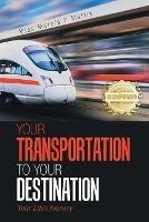 Your Transportation to Your Destination: Your Life's Journey - Marcia Mattis - cover
