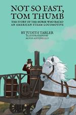 Not So Fast, Tom Thumb: The story of the horse who raced an American steam locomotive