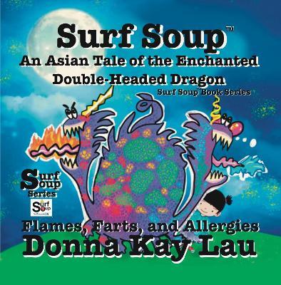 Surf Soup An Asian Tale of the Enchanted Double-Headed Dragon: Flames, Farts, and Allergies - Donna Kay Lau - cover
