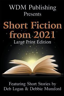 WDM Presents: Short Fiction from 2021 (Large Print Edition) - Deb Logan,Debbie Mumford - cover