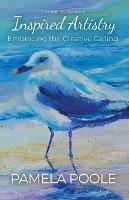 Inspired Artistry - Embracing the Creative Calling - Pamela Poole - cover