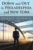 Down and Out in Philadelphia and New York - Garret Godwin - cover
