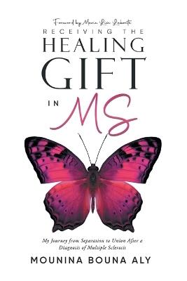 Receiving the Healing Gift in MS: My Journey from Separation to Union After a Diagnosis of Multiple Sclerosis - Mounina Bouna Aly - cover