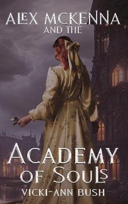 Alex McKenna and the Academy of Souls - Vicki-Ann Bush - cover