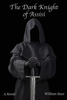 The Dark Knight of Assisi - William Baer - cover
