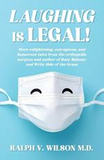 Laughing is Legal!: More enlightening, outrageous, and humorous tales from the orthopedic surgeon and author of Bony Baloney and Write Side of the Grass