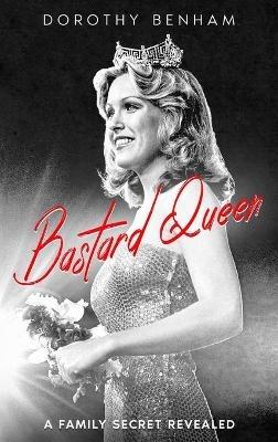 Bastard Queen: A Family Secret Revealed - Dorothy Benham - cover