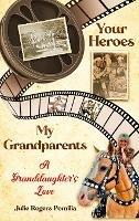 Your Heroes, My Grandparents: A Granddaughter's Love - Julie Rogers Pomilia - cover