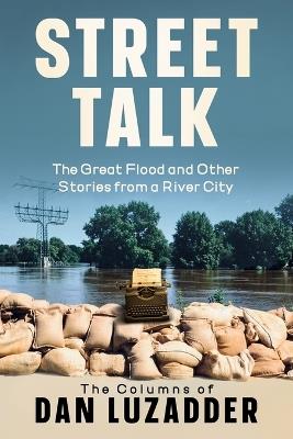 Street Talk: The Great Flood and Other Stories from a River City - Dan M Luzadder - cover