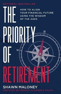 The Priority of Retirement: How to Align Your Financial Future Using the Wisdom of the Ages - Shawn Maloney - cover