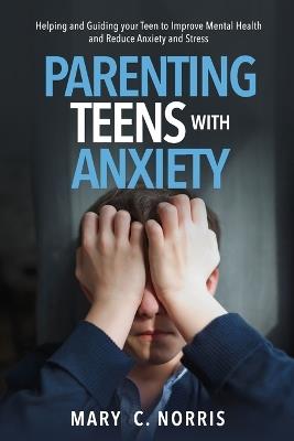 Parenting Teens with Anxiety - Mary C Norris - cover