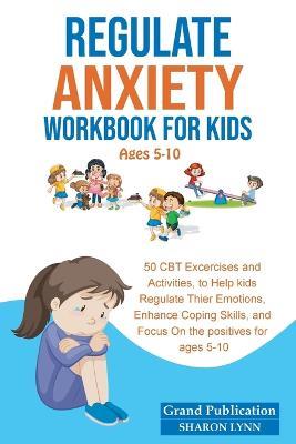 Regulate Anxiety Workbook for Kids - Grand Publication,Sharon Lynn - cover