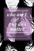 who am i and why do i matter (a self-exploration journal) - Pick Me Read Me Press - cover