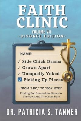 Faith Clinic Volume VII Divorce Edition: Finding God Somewhere Between The Vows And The Court Date - Patricia S Tanner - cover