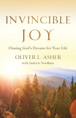 Invincible Joy: Chasing God's Dreams For Your Life - Oliver L Asher - cover