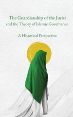 The Guardianship of the Jurist and the Theory of Islamic Governance: A Historical Perspective