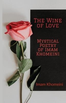 The Wine of Love - Mystical Poetry of Imam Khomeini - Ruhollah Khomeini - cover