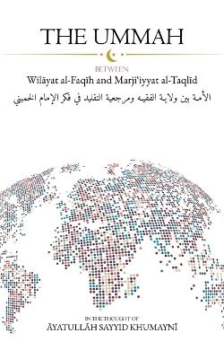 The Ummah: Between Wilayat al-Faqih and Marji?iyyat al-Taqlid - Ayatullah Sayyid Ruhullah Khumayni - cover