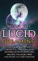 Libro in inglese Lucid Dreaming: A Simple Guide to Controlling Dreams While Improving Sleep, Boosting Creativity, Increasing Wellness, and Overcoming Nightmares and Sleep Paralysis  - Silvia Hill