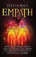 Empath: How Empaths and Highly Sensitive People Can Thrive by Harnessing Their Gifts and Psychic Abilities - Silvia Hill - cover