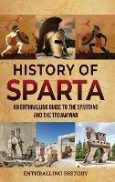 History of Sparta: An Enthralling Guide to the Spartans and the Trojan War - Enthralling History - cover