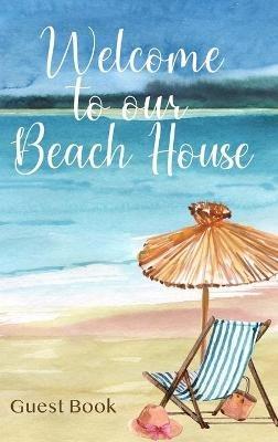 Welcome to Our Beach House: Guest Book - Wellspring Press - cover