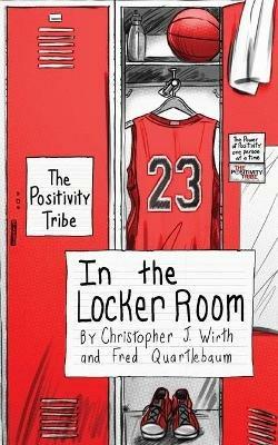 The Positivity Tribe in the Locker Room - Christopher J Wirth,Fred Quartlebaum - cover