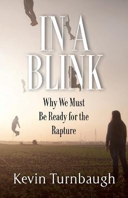 In A Blink: Why We Must Be Ready for the Rapture - Kevin Turnbaugh - cover