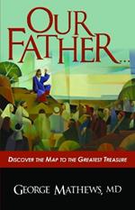 Our Father …: Discover the Map to the Greatest Treasure