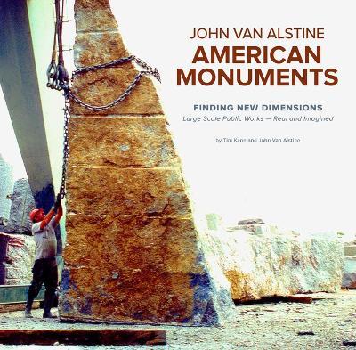 American Monuments - Finding New Dimensions: Large Scale Public Works -- Real and Imagined, 1982-2022 - John Van Alstine,Tim Kane - cover