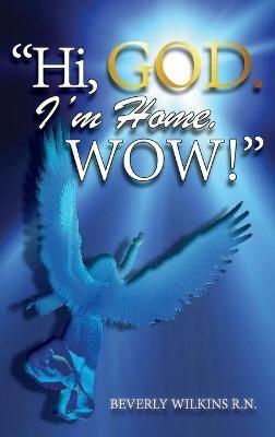 "Hi, God. I'm Home. Wow!" - Beverly Wilkins - cover