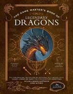 The Game Master's Book of Legendary Dragons: Epic new dragons, dragon-kin and monsters, plus dragon cults, classes, combat and magic for 5th Edition RPG adventures