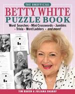 The Unofficial Betty White Puzzle Book: Word  Searches – Mini Crosswords – Jumbles – Trivia – Word Ladders – And more!