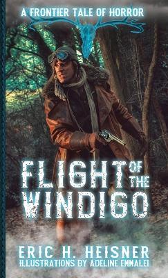Flight of the Windigo: A Frontier Tale of Horror - Eric H Heisner - cover