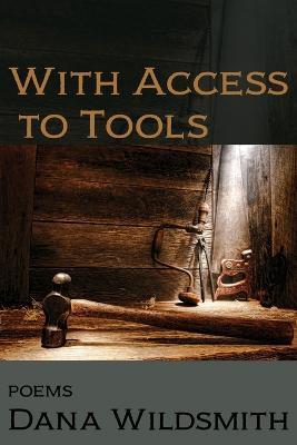 With Access to Tools: Poems - Dana Wildsmith - cover