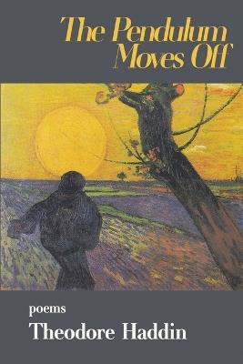 The Pendulum Moves Off: poems - Theodore Haddin - cover