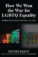 How We Won the War for LGBTQ Equality: And How Our Enemies Could Take It All Away - Kevin Naff - cover