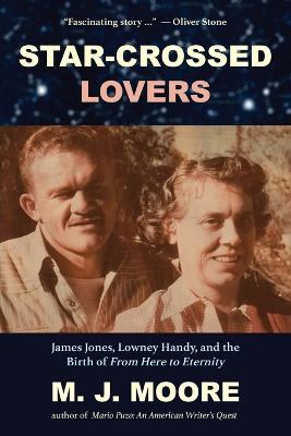 Star-Crossed Lovers: James Jones, Lowney Handy, and the Birth of "From Here to Eternity" James Jones, Lowney Handy, and the - M J Moore - cover