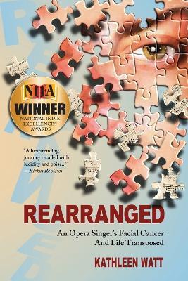 Rearranged: An Opera Singer's Facial Cancer And Life Transposed - Kathleen Watt - cover