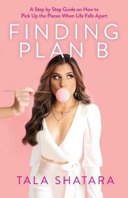 Finding Plan B: A Step By Step Guide On How To Pick Up The Pieces When Life Falls Apart - Tala Shatara - cover