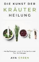 Die Kunst der Kräuterheilung: Heilpflanzen und Kräuterkunde für Anfänger: Herbalism for Beginners - Ava Green - cover