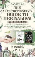 The Comprehensive Guide to Herbalism for Beginners: (2 Books in 1) Grow Medicinal Herbs to Fill Your Herbalist Apothecary with Natural Herbal Remedies and Plant Medicine